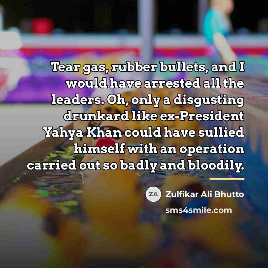“Tear gas, rubber bullets, and I would have arrested all…” quote by Zulfikar Ali Bhutto