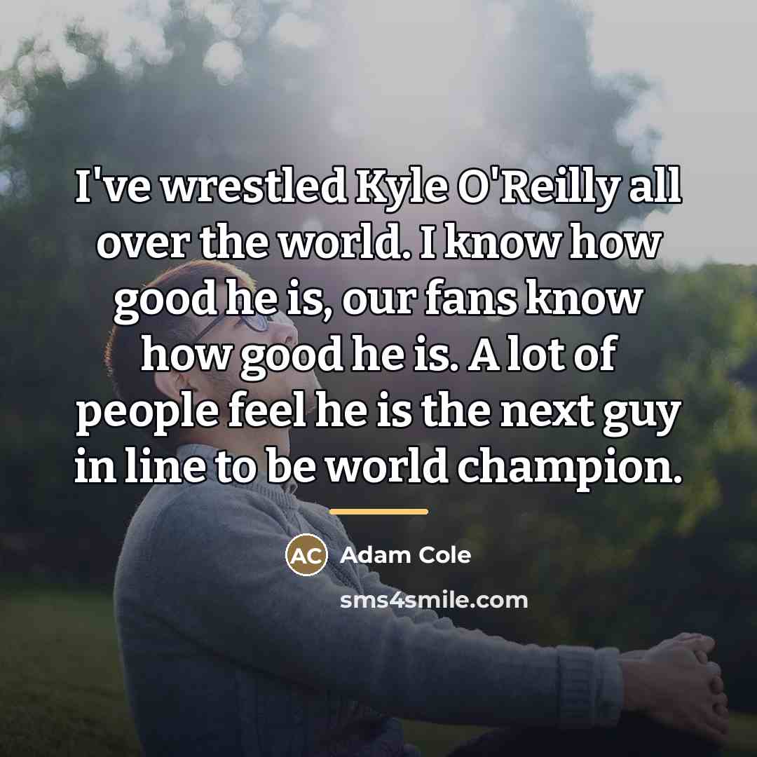 “I've wrestled Kyle O'Reilly all over the world. I know…” quote by Adam Cole