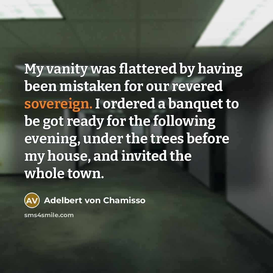 “My vanity was flattered by having been mistaken for our…” quote by Adelbert von Chamisso