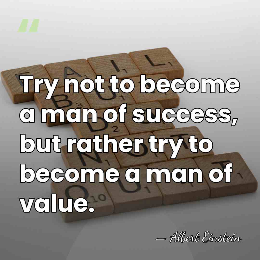 Try not to become a man of success, but rather try to&hellip; - Albert Einstein