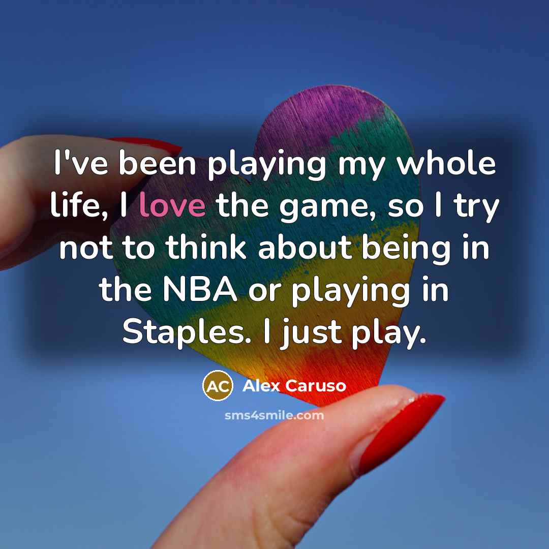“I've been playing my whole life, I love the game,…” quote by Alex Caruso