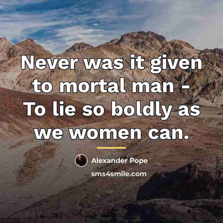 “Never was it given to mortal man - To lie…” quote by Alexander Pope