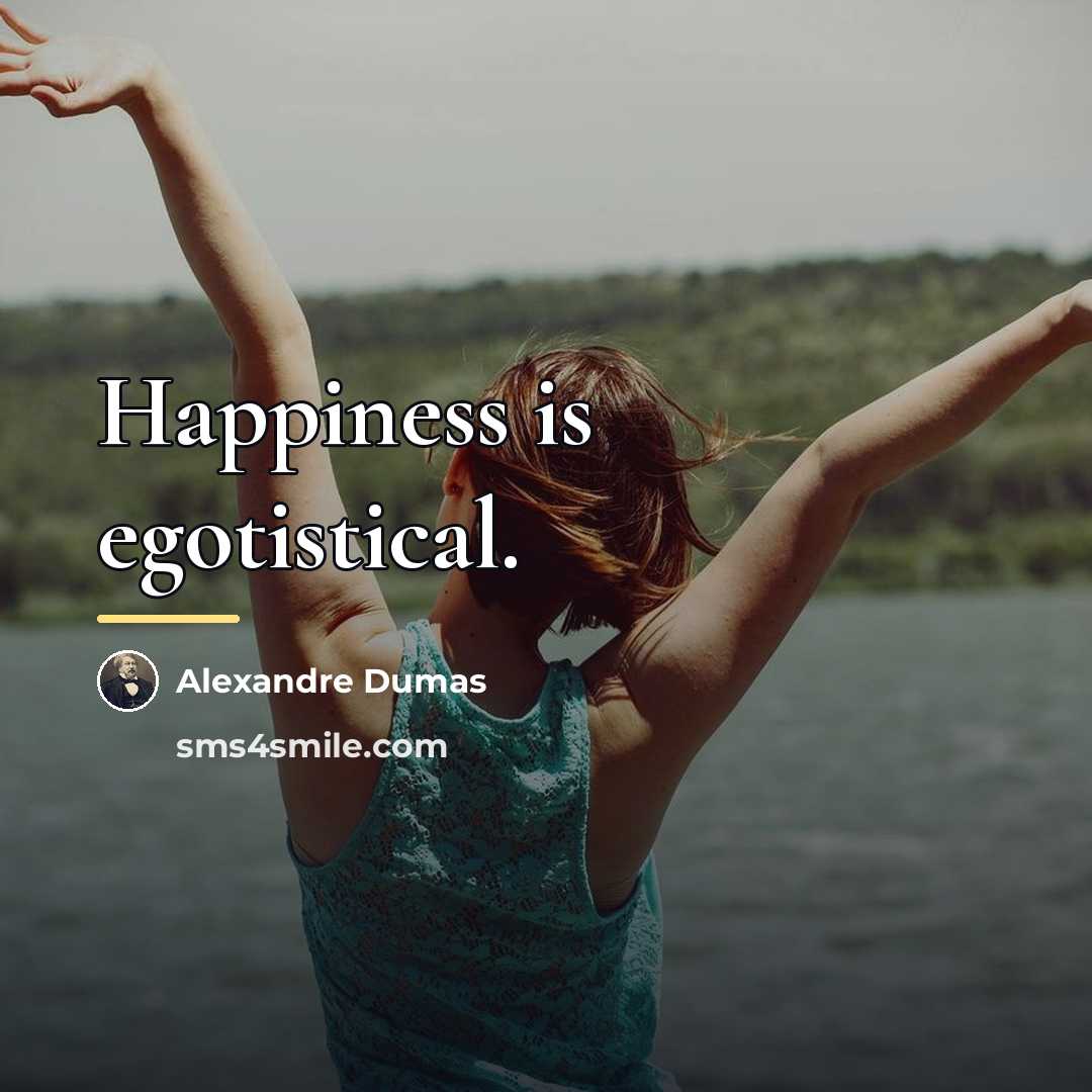 “Happiness is egotistical.…” quote by Alexandre Dumas