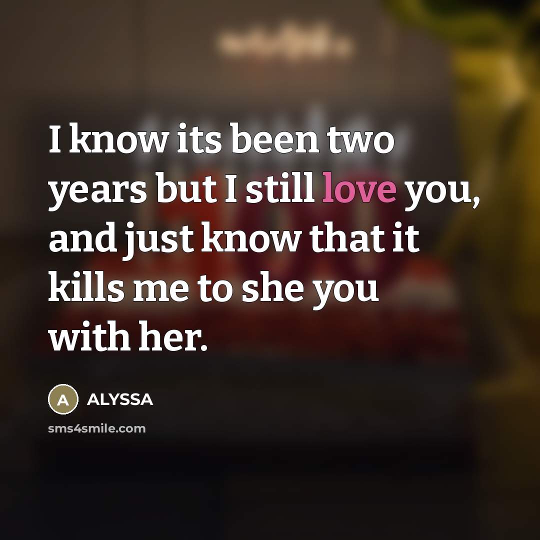 “I know its been two years but I still love…” quote by Alyssa
