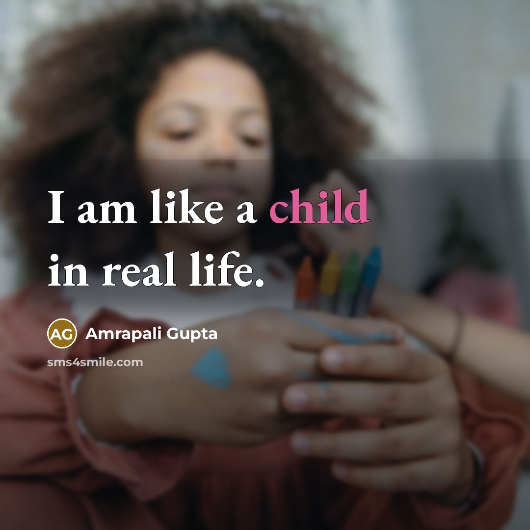 “I am like a child in real life.…” quote by Amrapali Gupta