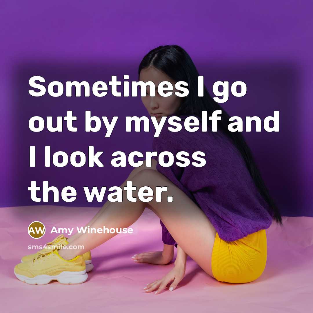 “Sometimes I go out by myself and I look across the water.” quote by Amy Winehouse