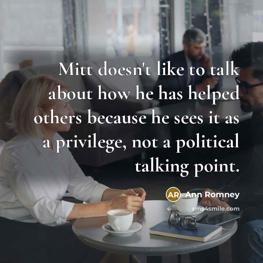 “Mitt doesn't like to talk about how he has helped…” quote by Ann Romney