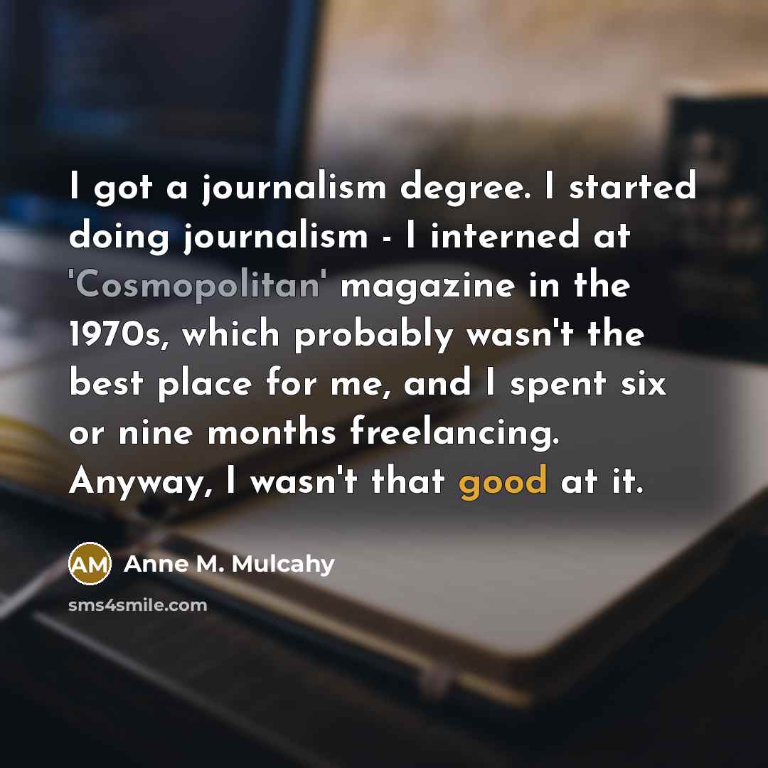 “I got a journalism degree. I started doing journalism -…” quote by Anne M. Mulcahy
