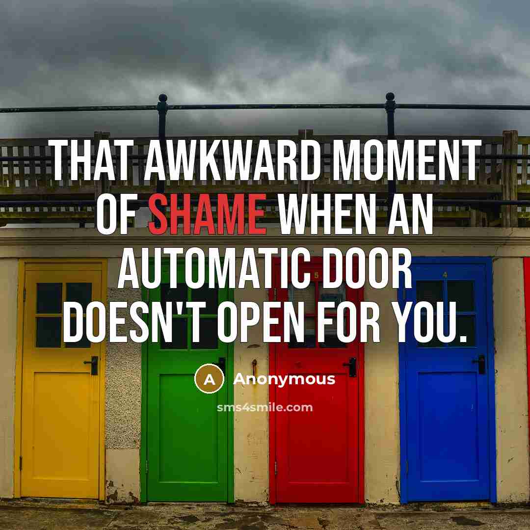 “That awkward moment of shame when an automatic door doesn't…” quote by Anonymous