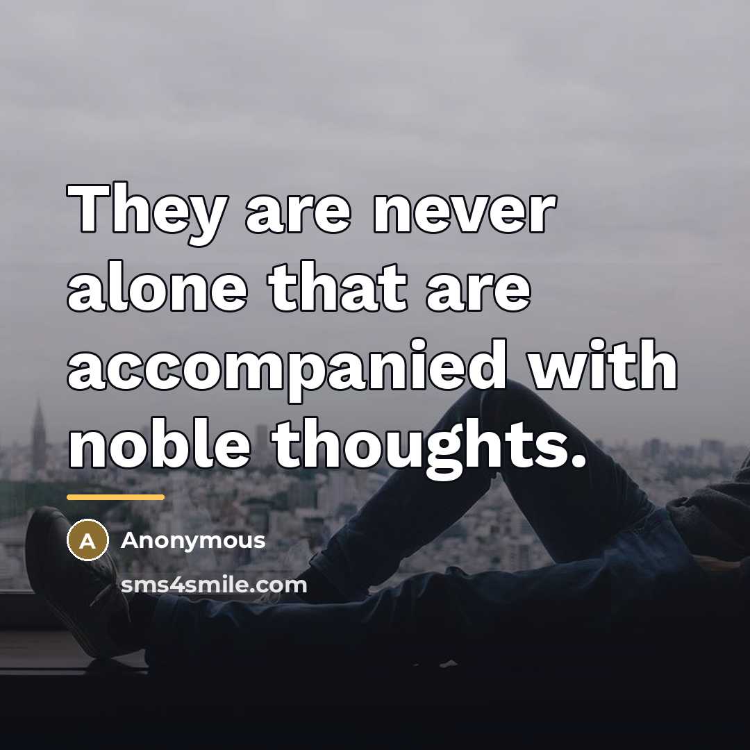 “They are never alone that are accompanied with noble thoughts.…” quote by Anonymous