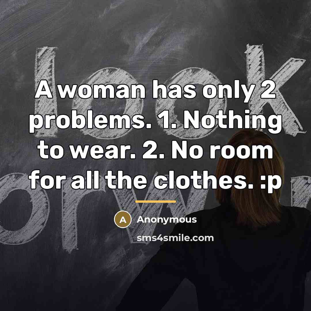 “A woman has only 2 problems. 1. Nothing to wear.…” quote by Anonymous