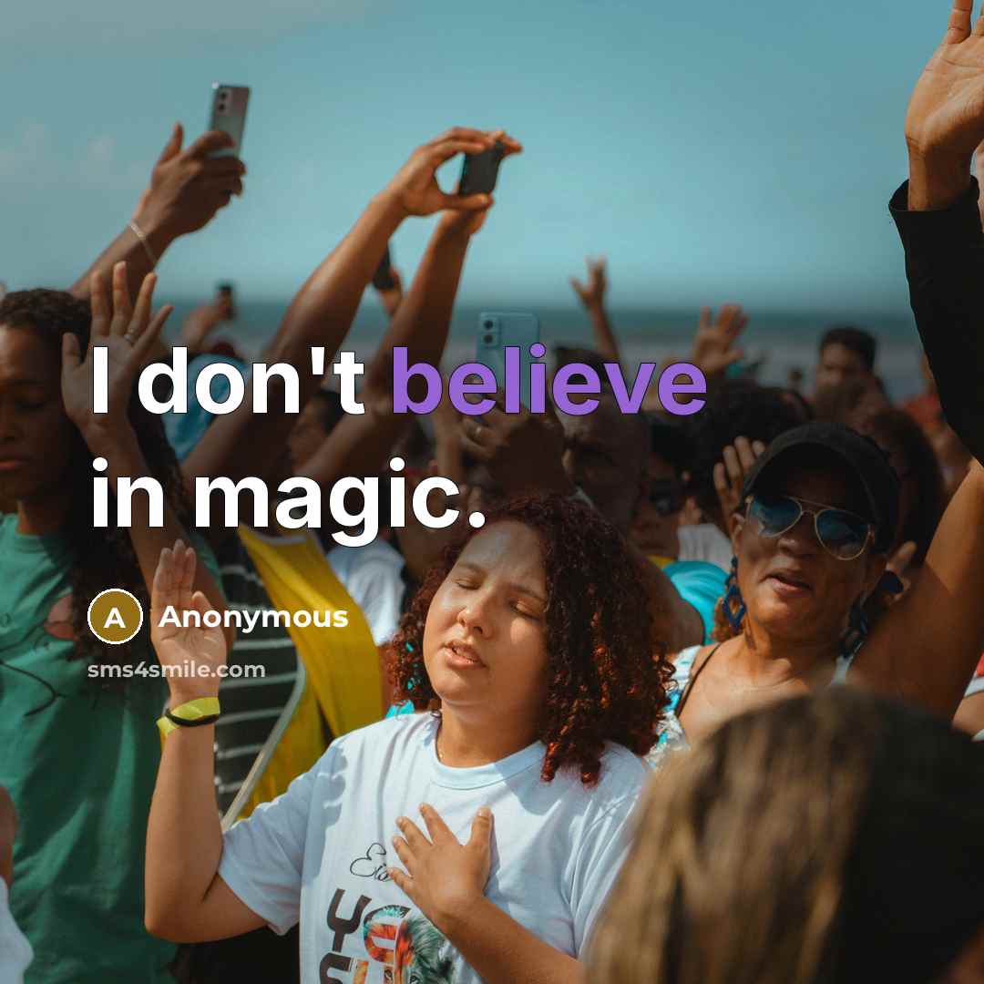 “I don't believe in magic.…” quote by Anonymous