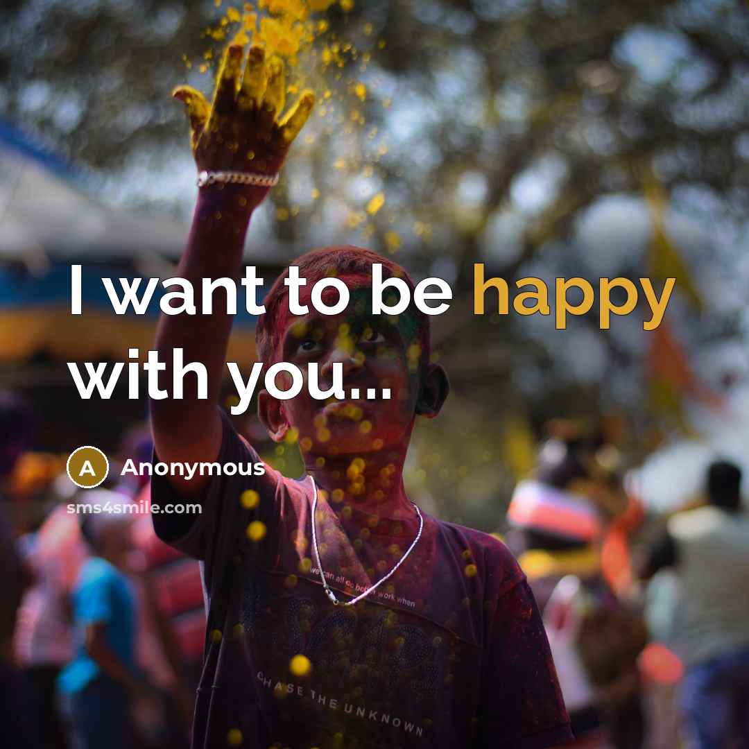 “I want to be happy with you...…” quote by Anonymous