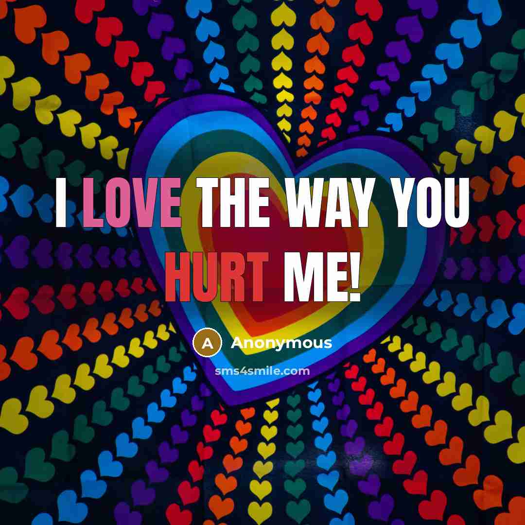 “I love the way you HURT ME!” quote by Anonymous