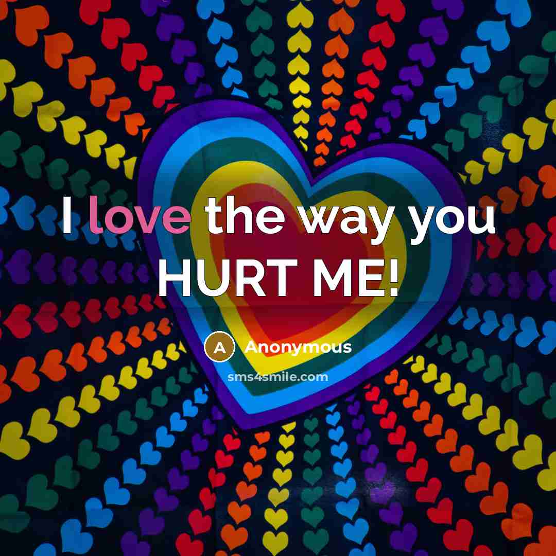“I love the way you HURT ME!” quote by Anonymous
