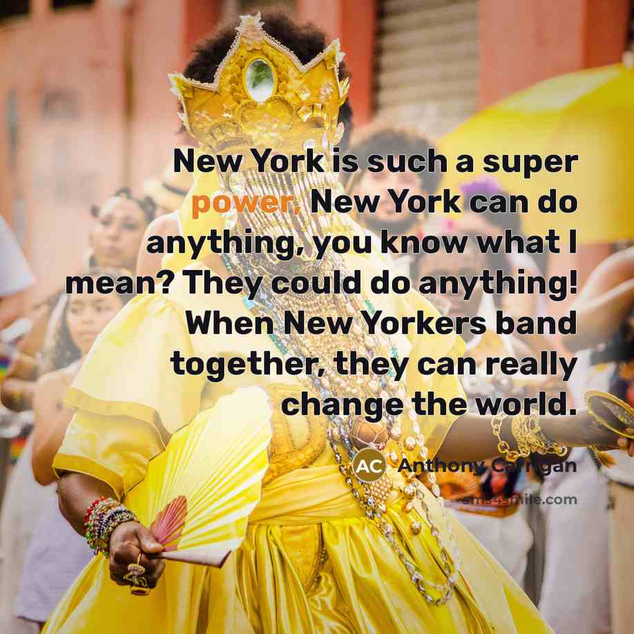 “New York is such a super power, New York can…” quote by Anthony Carrigan