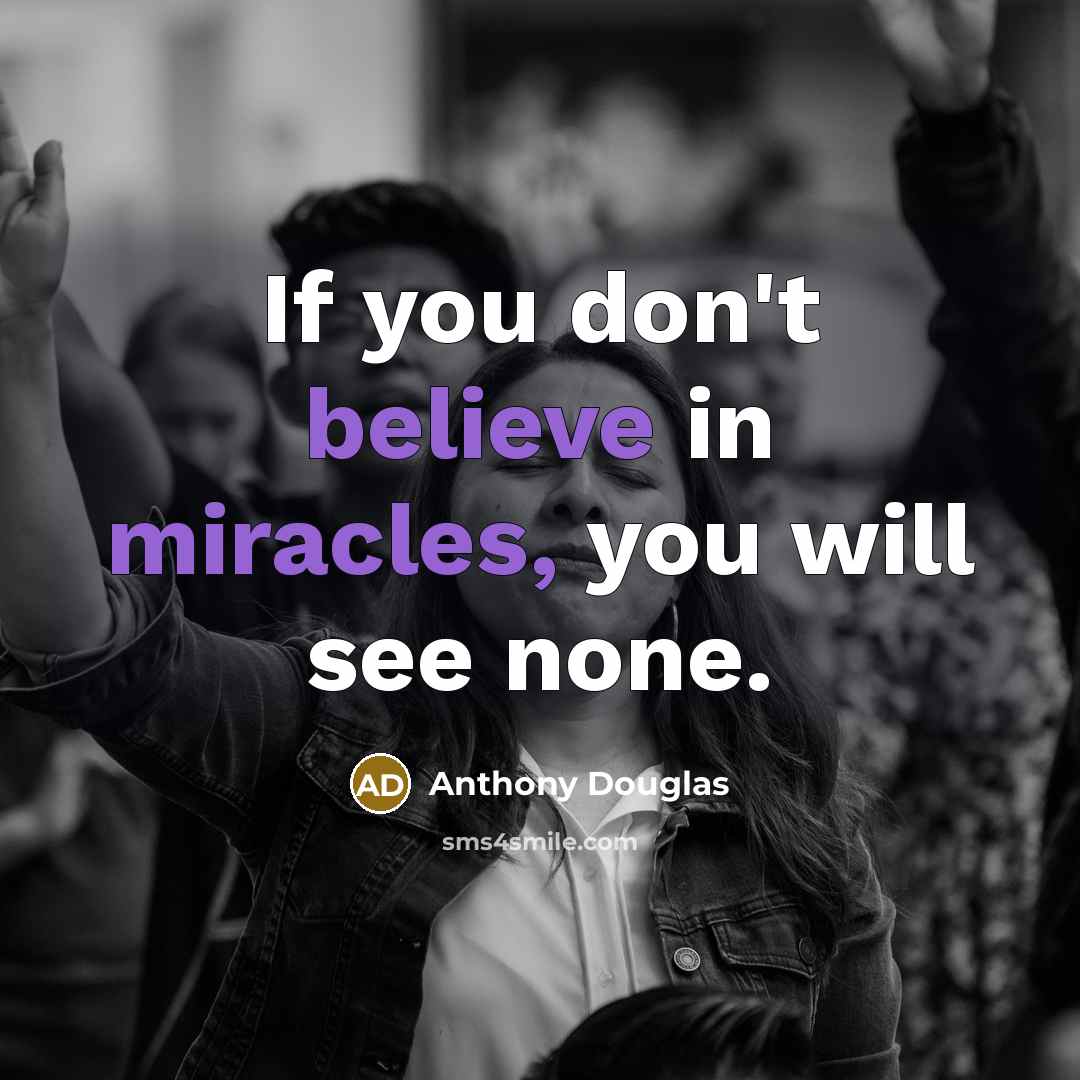 “If you don't believe in miracles, you will see none.…” quote by Anthony Douglas