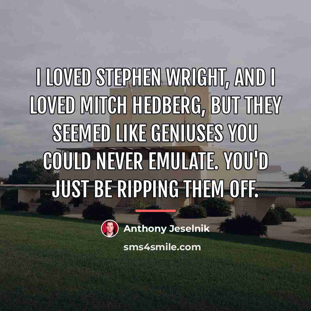 “I loved Stephen Wright, and I loved Mitch Hedberg, but…” quote by Anthony Jeselnik