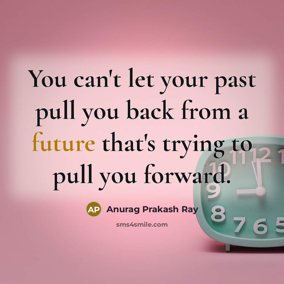 “You can't let your past pull you back from a…” quote by Anurag Prakash Ray