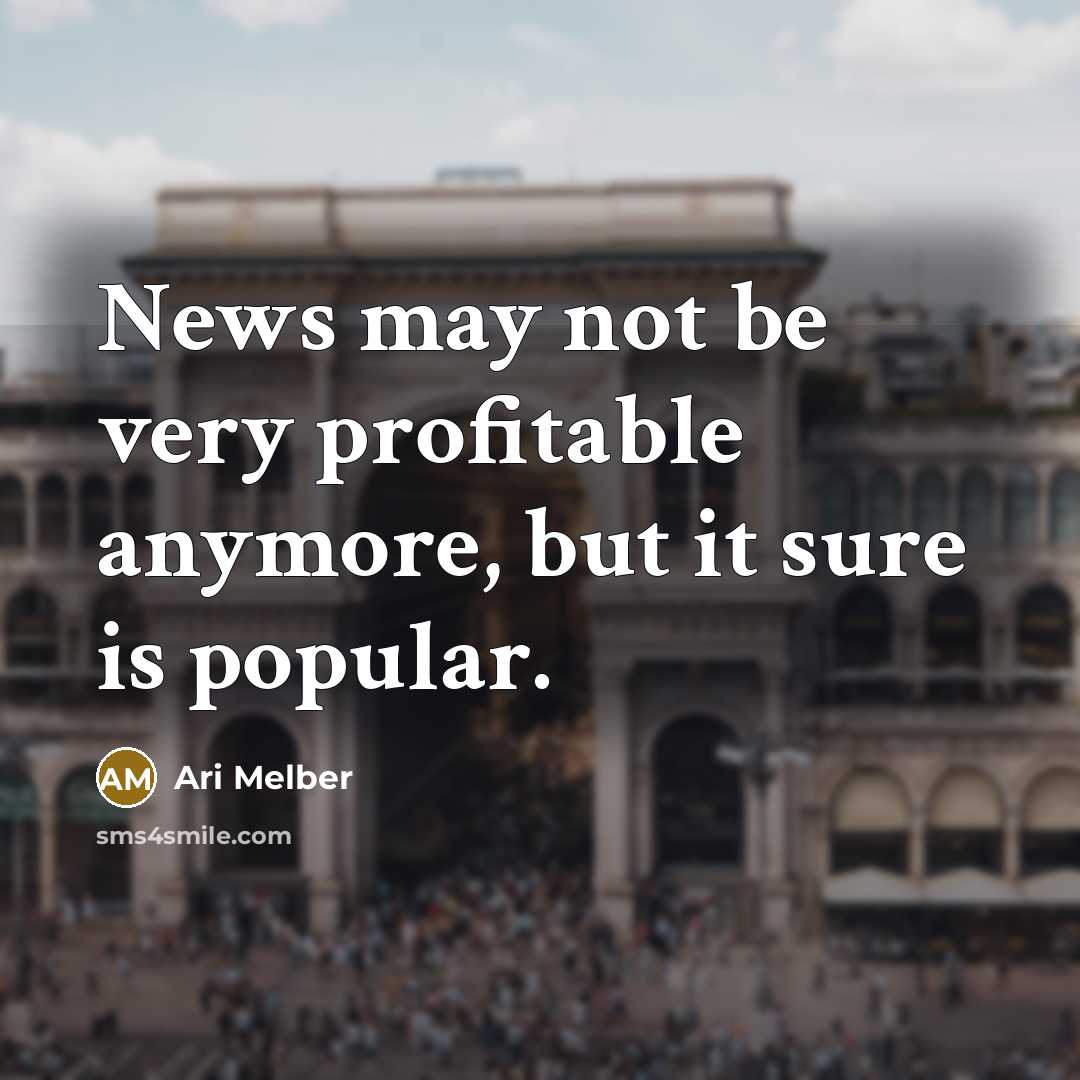 “News may not be very profitable anymore, but it sure…” quote by Ari Melber
