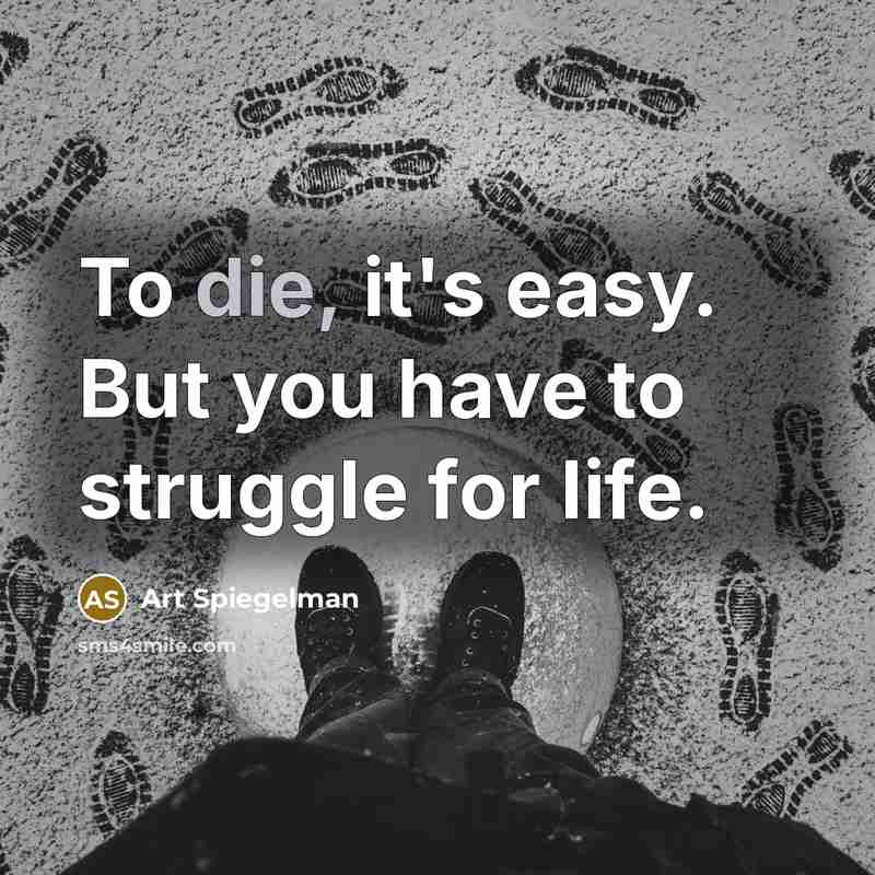 “To die, it's easy. But you have to struggle for…” quote by Art Spiegelman