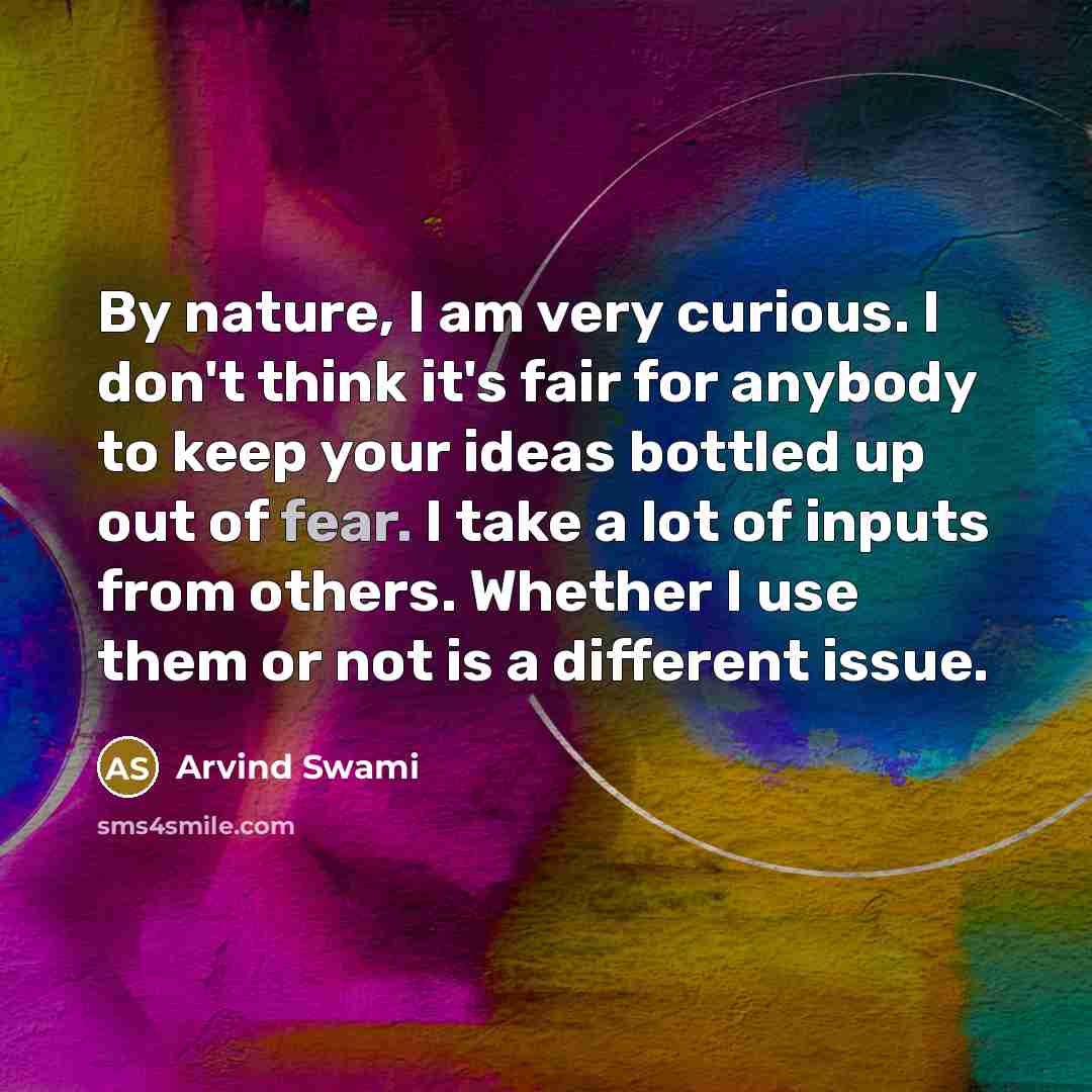 “By nature, I am very curious. I don't think it's…” quote by Arvind Swami