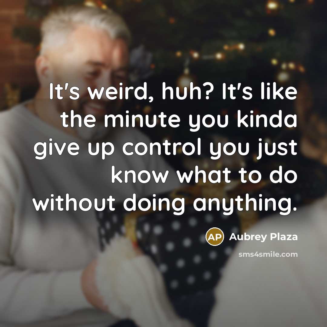 “It's weird, huh? It's like the minute you kinda give…” quote by Aubrey Plaza
