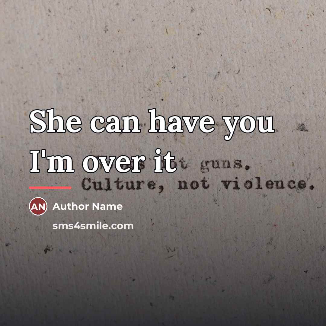 “She can have you I'm over it…” quote by Author Name