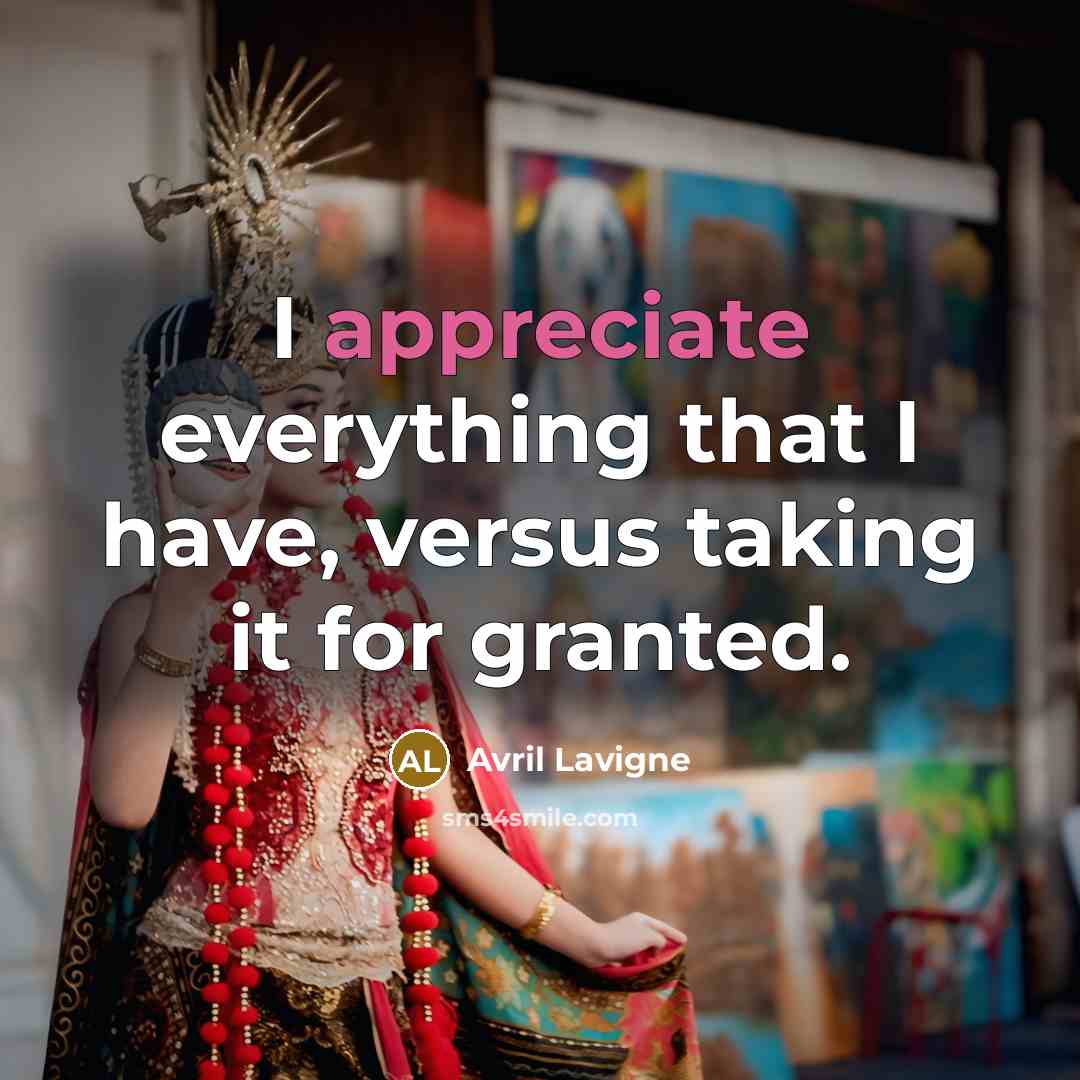 “I appreciate everything that I have, versus taking it for…” quote by Avril Lavigne