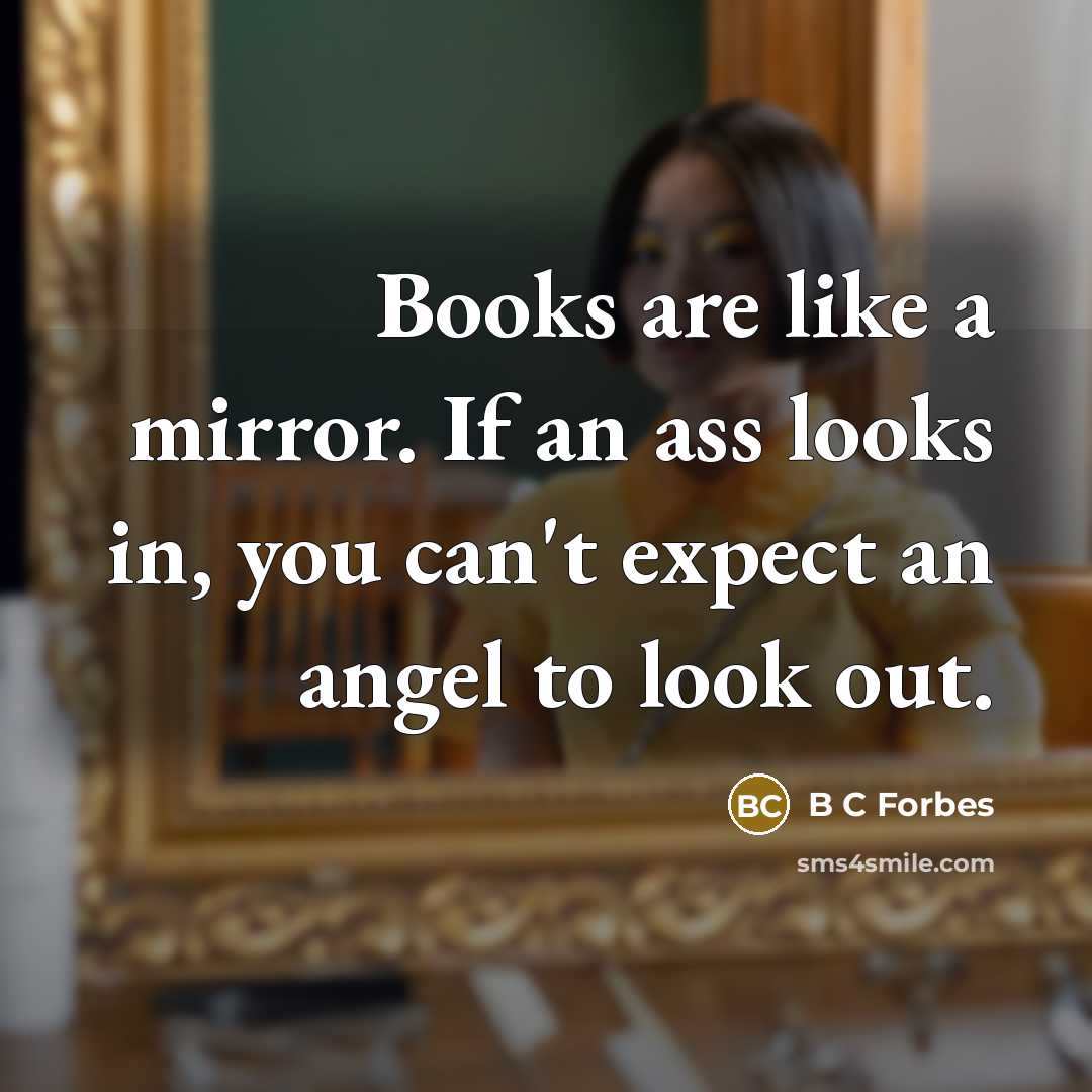 “Books are like a mirror. If an ass looks in,…” quote by B C Forbes