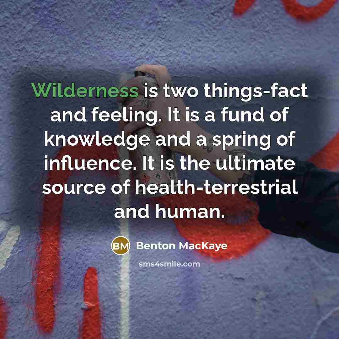 “Wilderness is two things-fact and feeling. It is a fund…” quote by Benton MacKaye