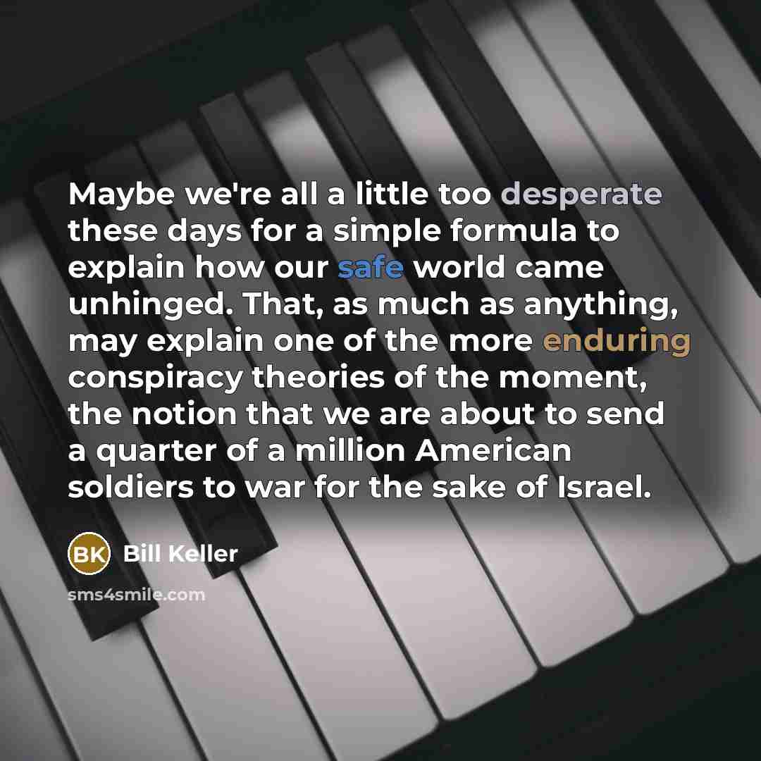“Maybe we're all a little too desperate these days for…” quote by Bill Keller