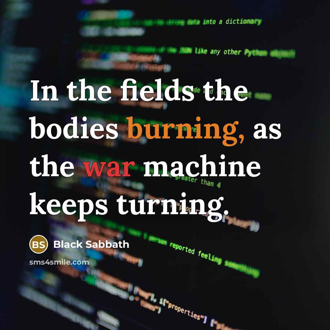 “In the fields the bodies burning, as the war machine keeps turning.” quote by Black Sabbath