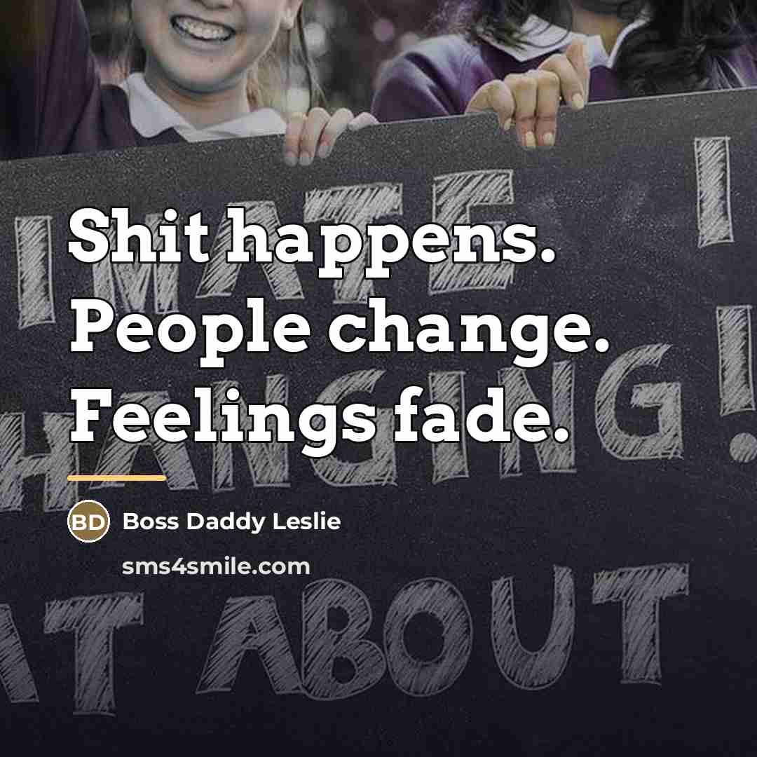 “Shit happens. People change. Feelings fade.…” quote by Boss Daddy Leslie