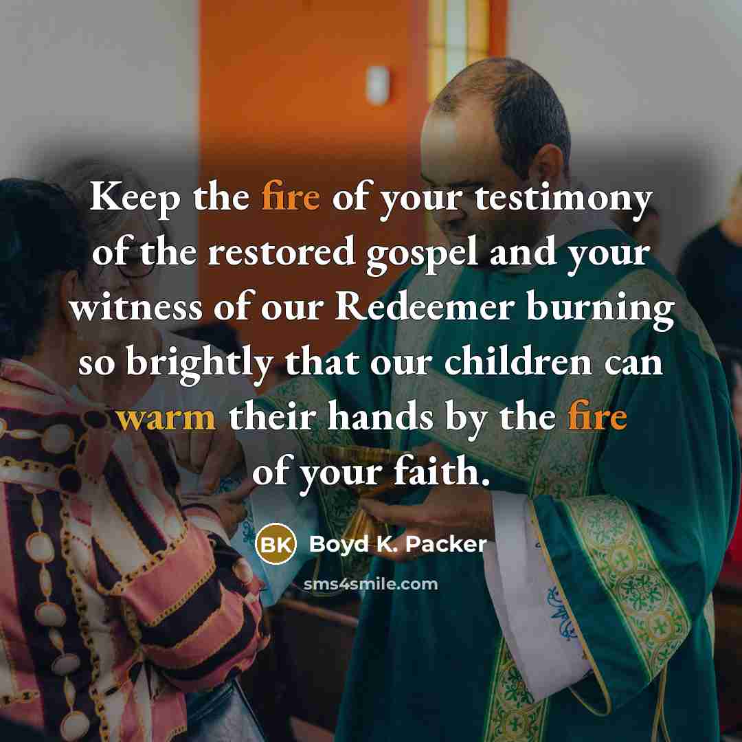“Keep the fire of your testimony of the restored gospel…” quote by Boyd K. Packer