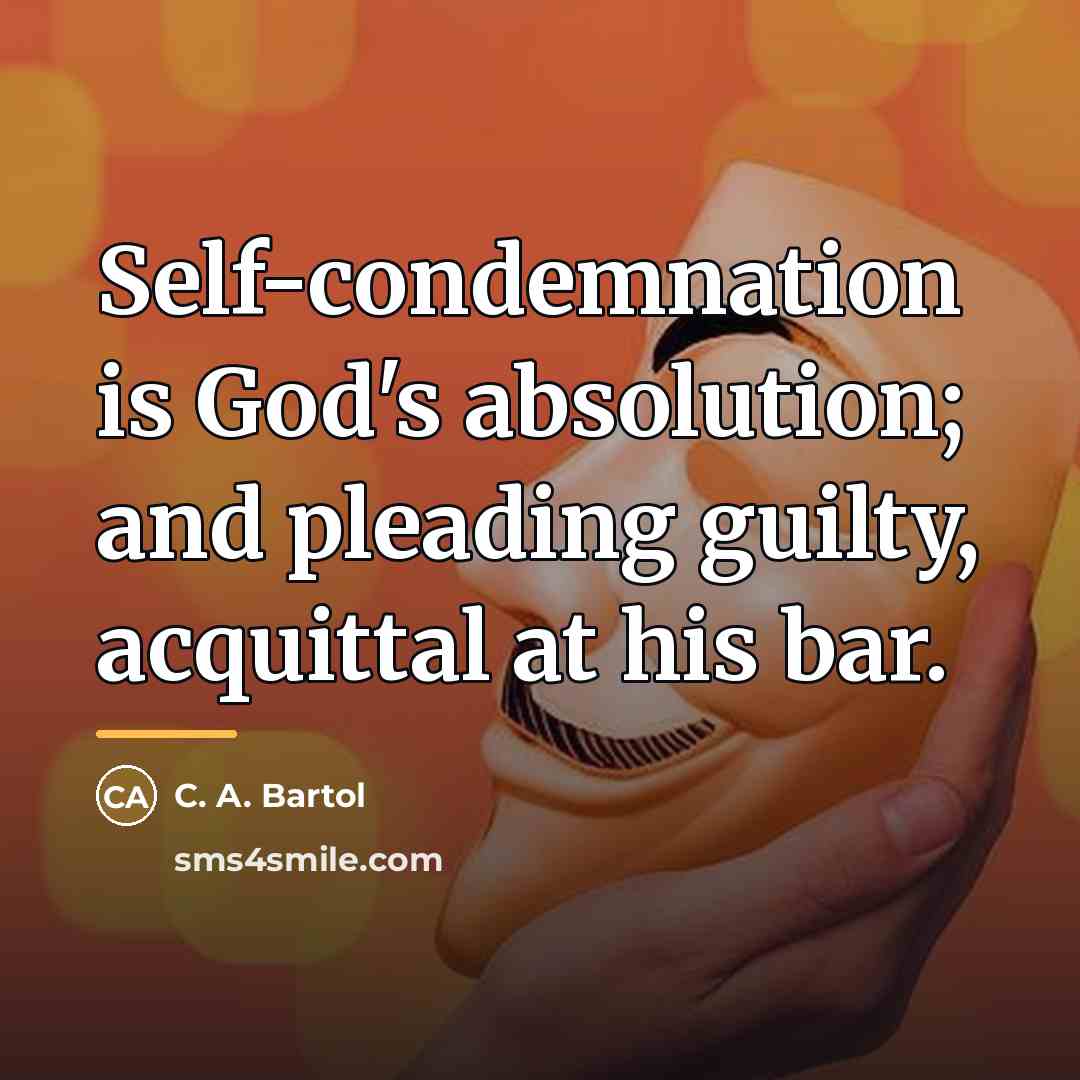 “Self-condemnation is God's absolution; and pleading guilty, acquittal at his…” quote by C. A. Bartol