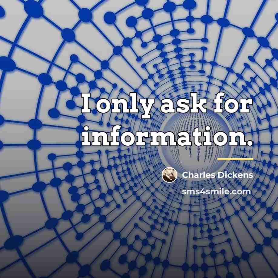 “I only ask for information.…” quote by Charles Dickens