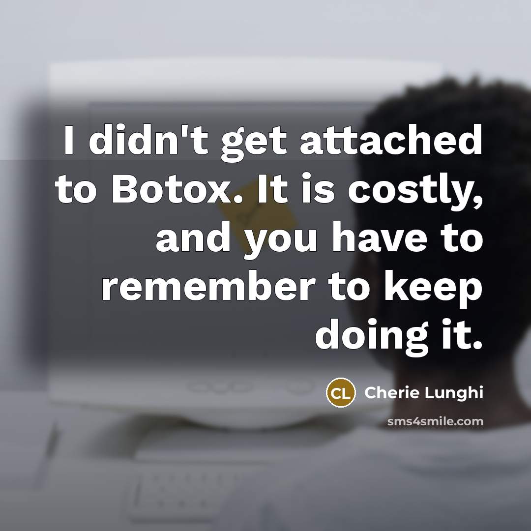 “I didn't get attached to Botox. It is costly, and…” quote by Cherie Lunghi