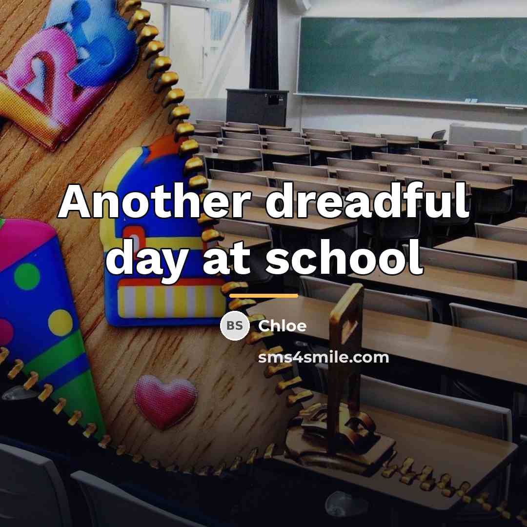 “Another dreadful day at school…” quote by Chloe