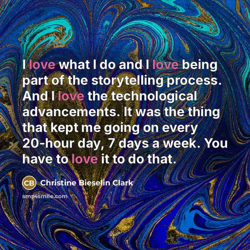 “I love what I do and I love being part…” quote by Christine Bieselin Clark