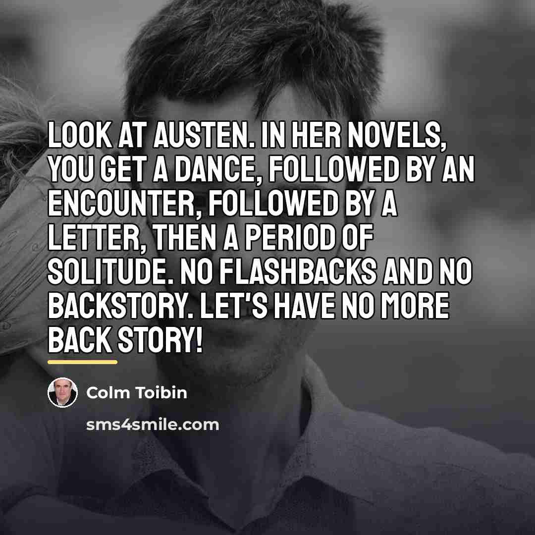 “Look at Austen. In her novels, you get a dance,…” quote by Colm Toibin
