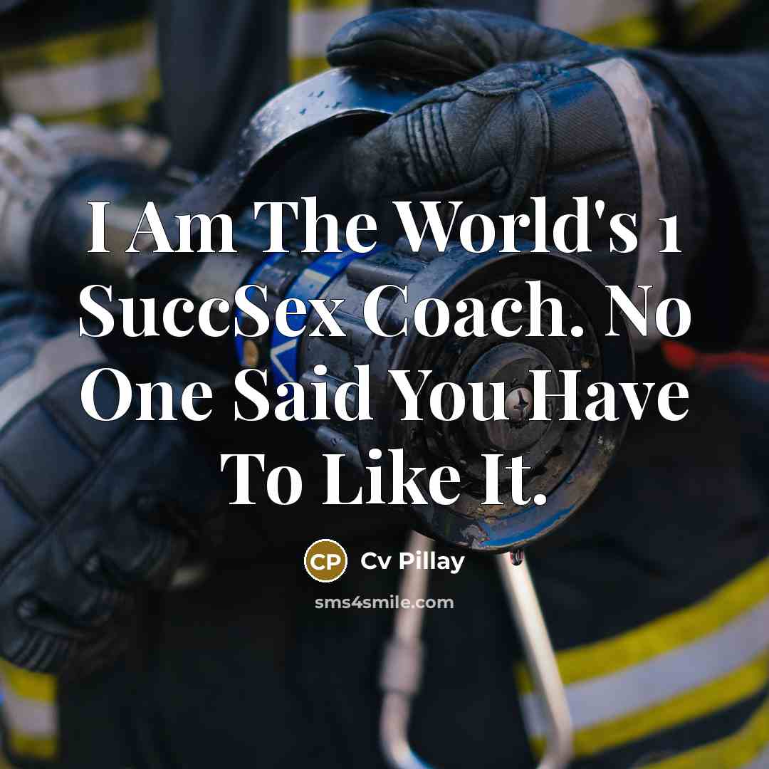 “I Am The World's 1 SuccSex Coach. No One Said You Have To Like It.” quote by Cv Pillay