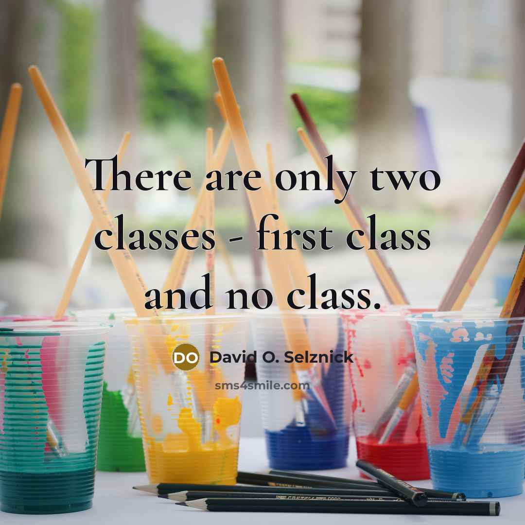 “There are only two classes - first class and no class.” quote by David O. Selznick
