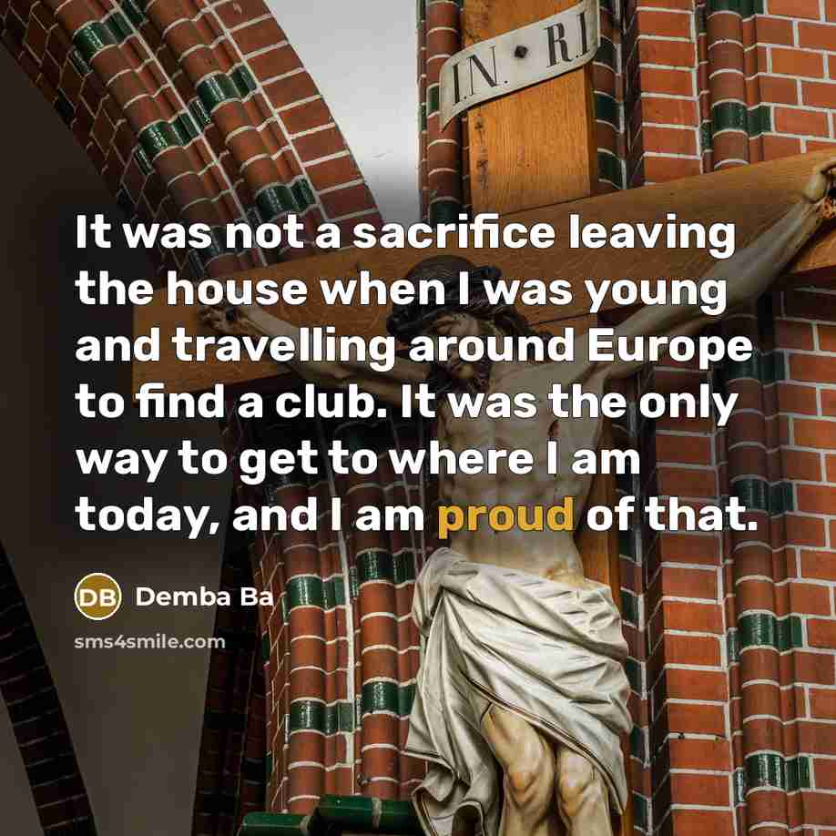 “It was not a sacrifice leaving the house when I…” quote by Demba Ba