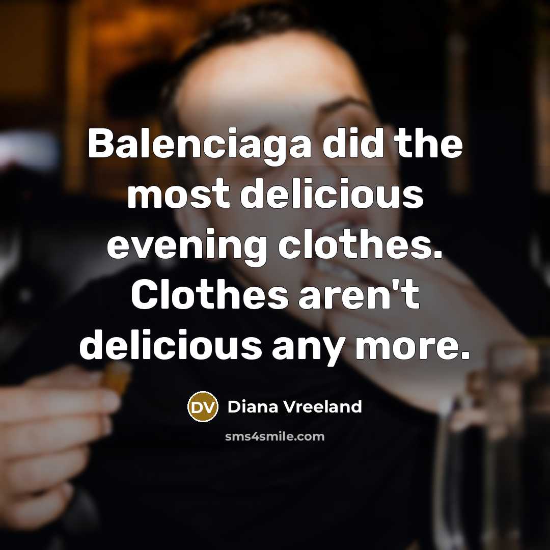“Balenciaga did the most delicious evening clothes. Clothes aren't delicious…” quote by Diana Vreeland