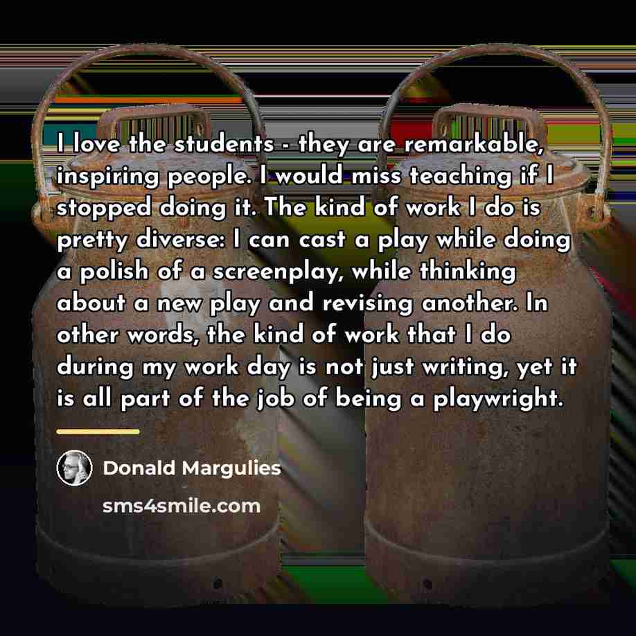 “I love the students - they are remarkable, inspiring people.…” quote by Donald Margulies