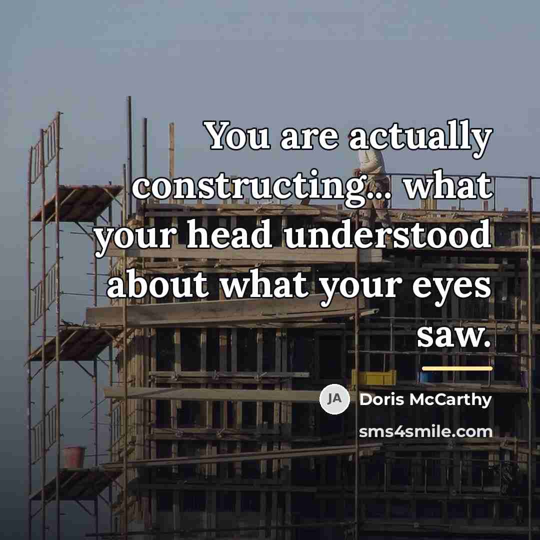 “You are actually constructing... what your head understood about what…” quote by Doris McCarthy