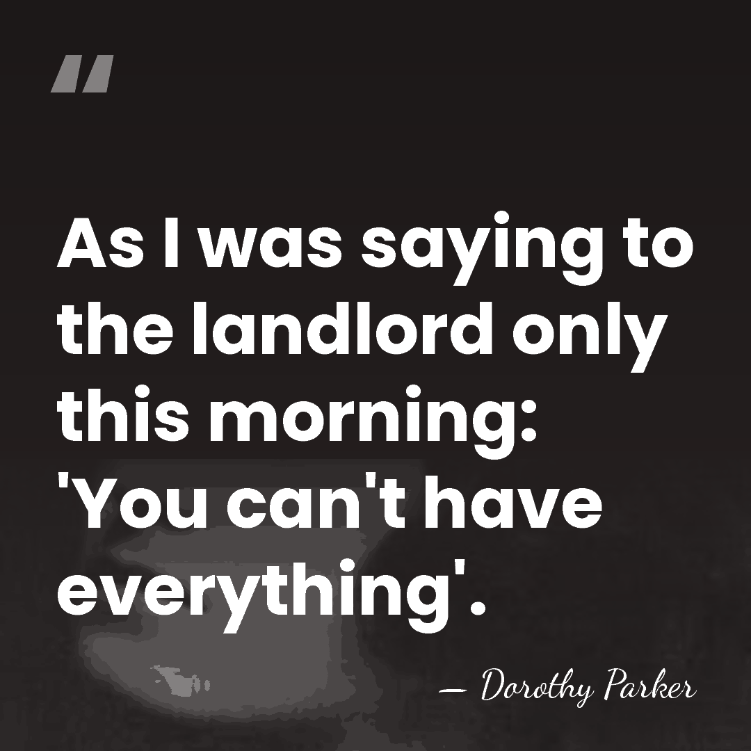 As I was saying to the landlord only this morning: 'You can't&hellip; - Dorothy Parker