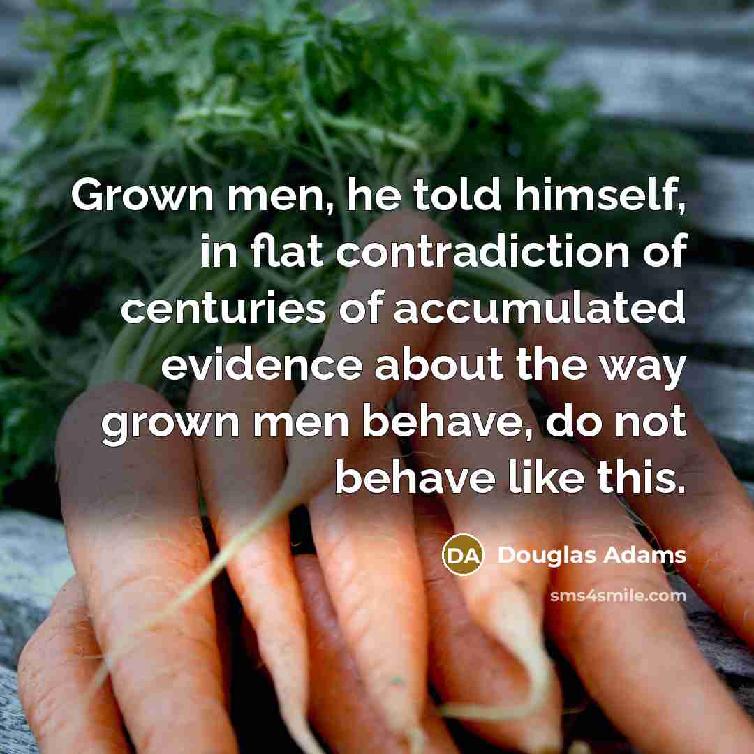 “Grown men, he told himself, in flat contradiction of centuries…” quote by Douglas Adams