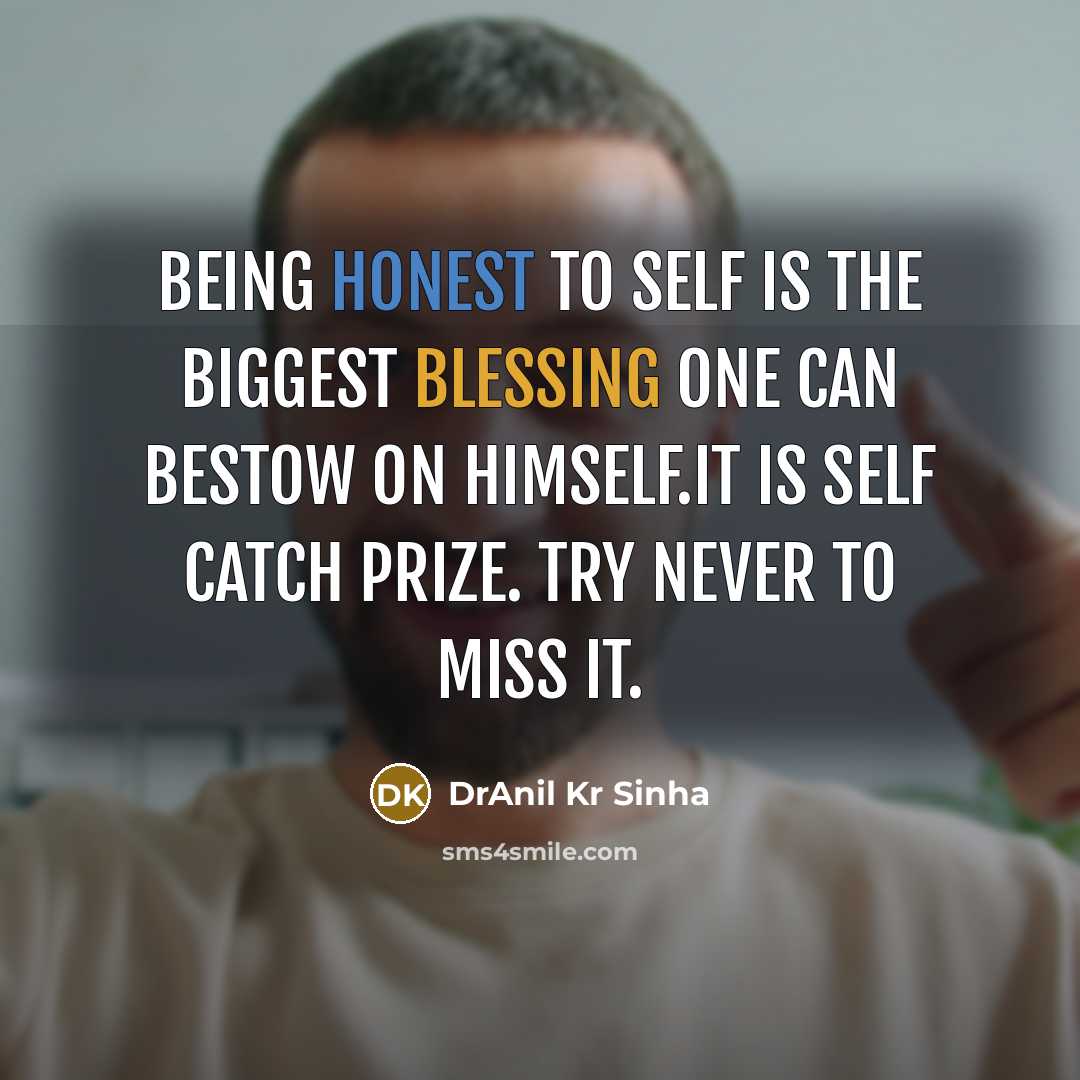 “Being honest to Self is the biggest blessing one can bestow on himself.It is self catch prize. Try never to miss it.” quote by DrAnil Kr Sinha